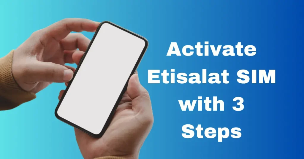 How to Activate Etisalat Sim? 4 Easy steps 2 Activate Etisalat SIM with 3 Steps